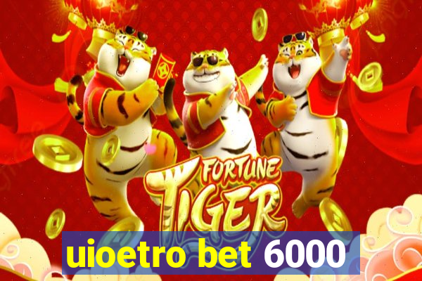 uioetro bet 6000